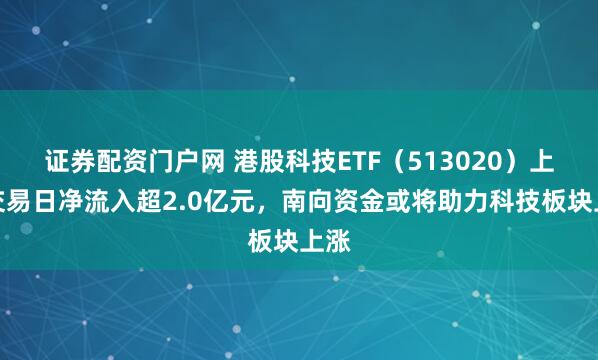 证券配资门户网 港股科技ETF（513020）上一交易日净流入超2.0亿元，南向资金或将助力科技板块上涨