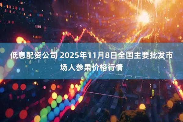低息配资公司 2025年11月8日全国主要批发市场人参果价格行情