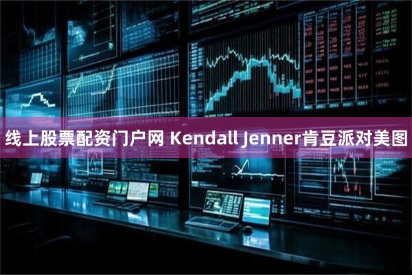 线上股票配资门户网 Kendall Jenner肯豆派对美图