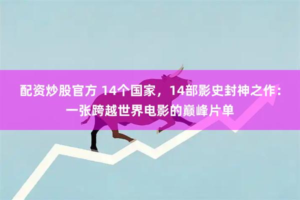 配资炒股官方 14个国家，14部影史封神之作：一张跨越世界电影的巅峰片单